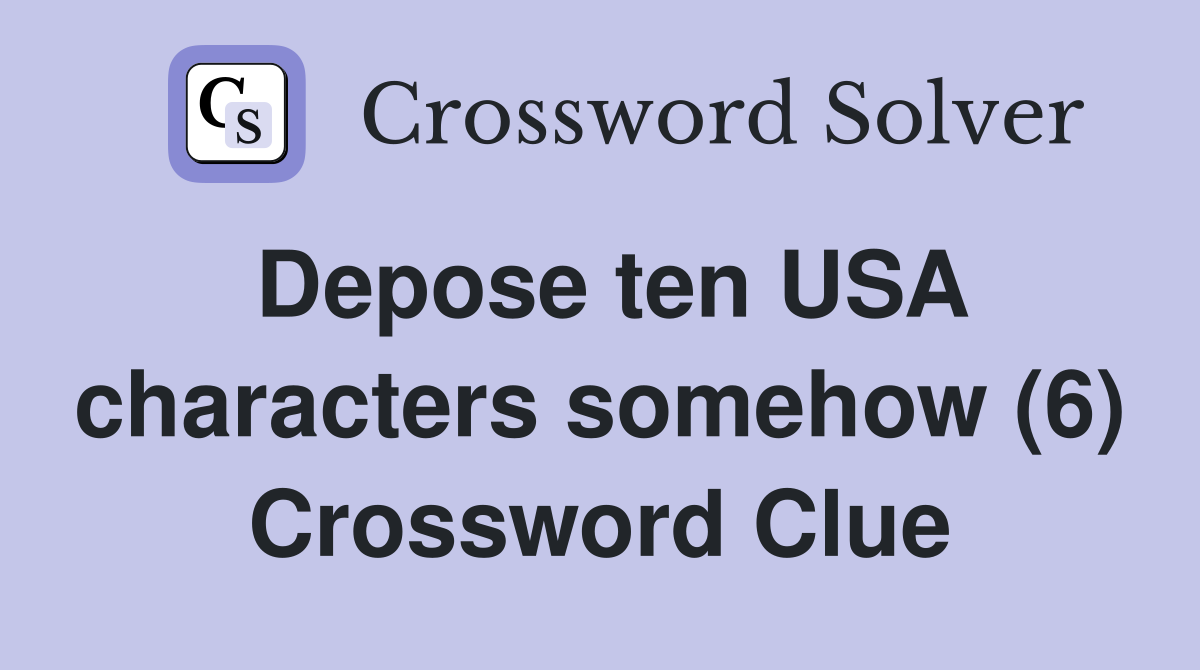 Depose ten USA characters somehow (6) Crossword Clue