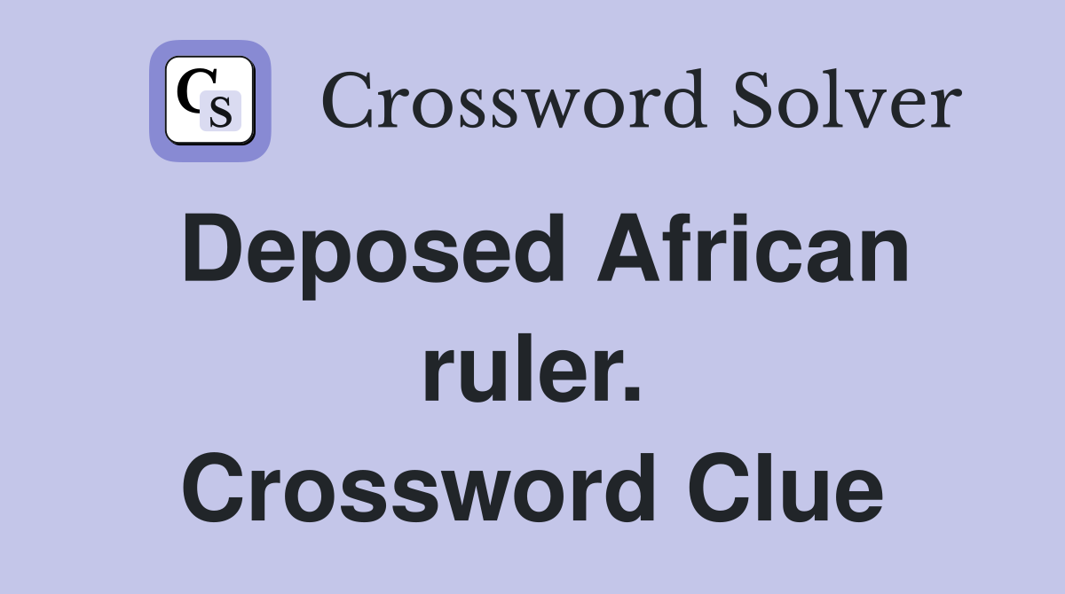 Deposed African ruler. Crossword Clue