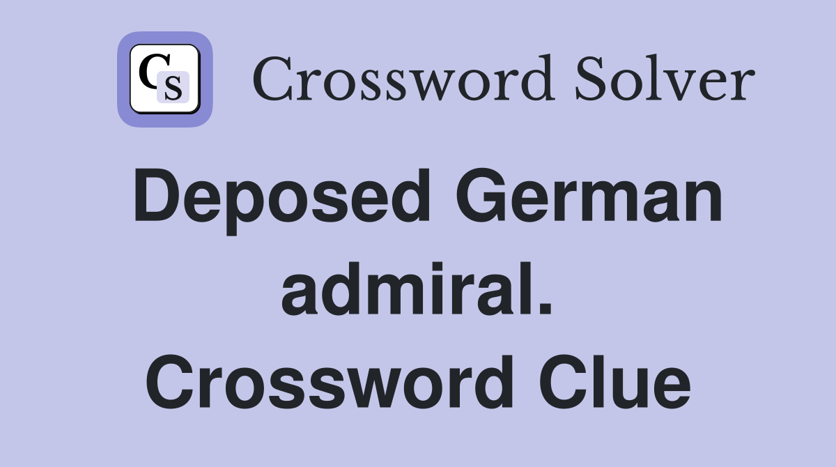Deposed German admiral. Crossword Clue