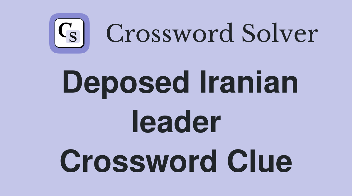 Deposed Iranian leader Crossword Clue