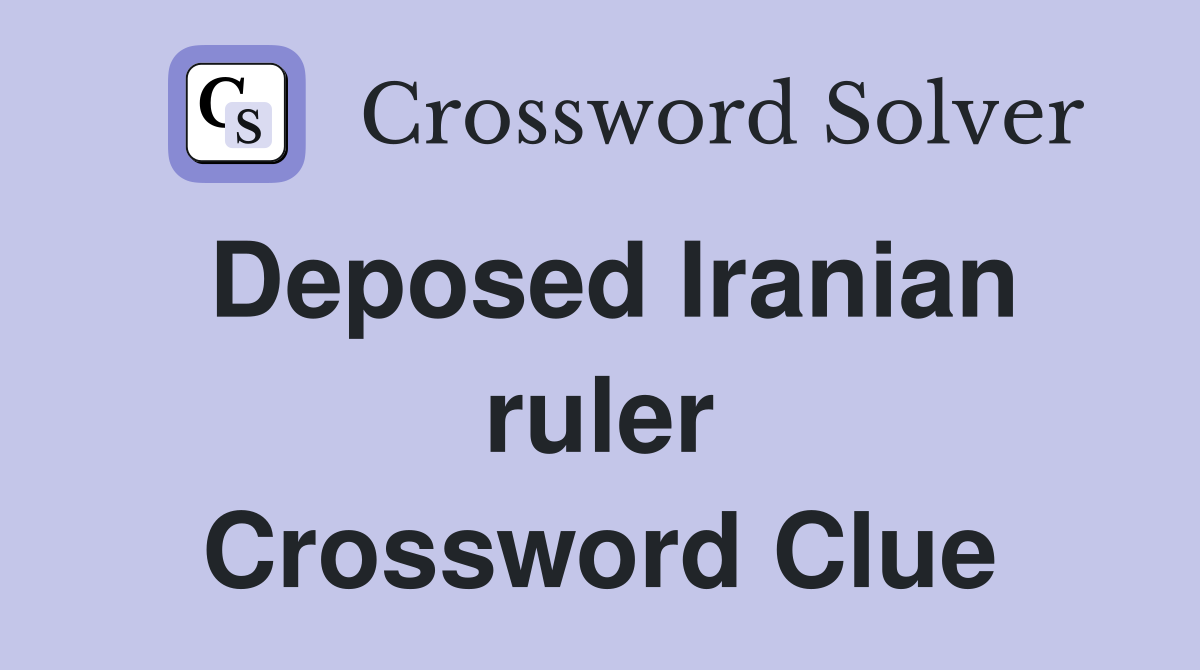 Deposed Iranian ruler Crossword Clue
