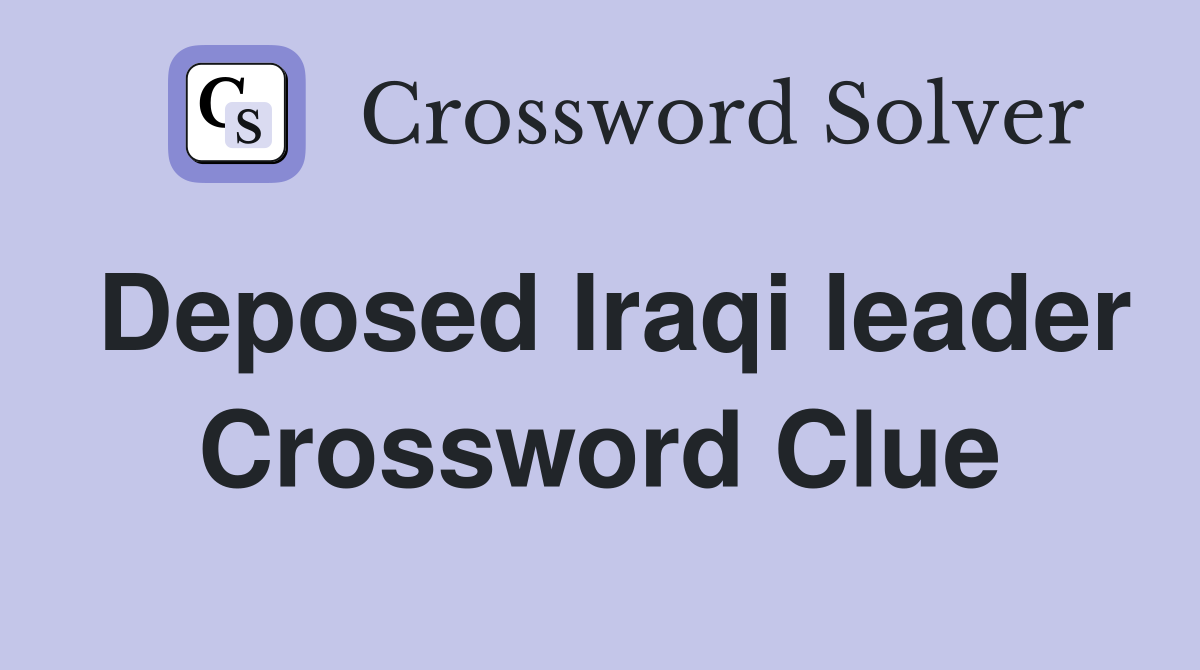 Deposed Iraqi leader Crossword Clue