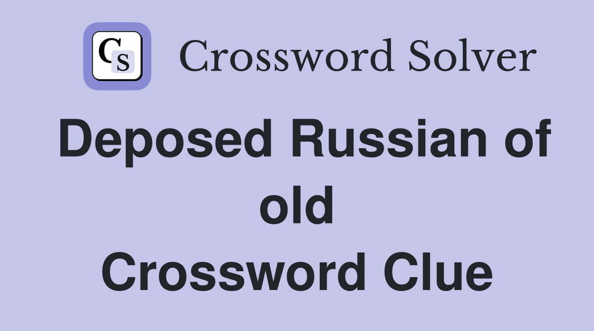 Deposed Russian of old Crossword Clue