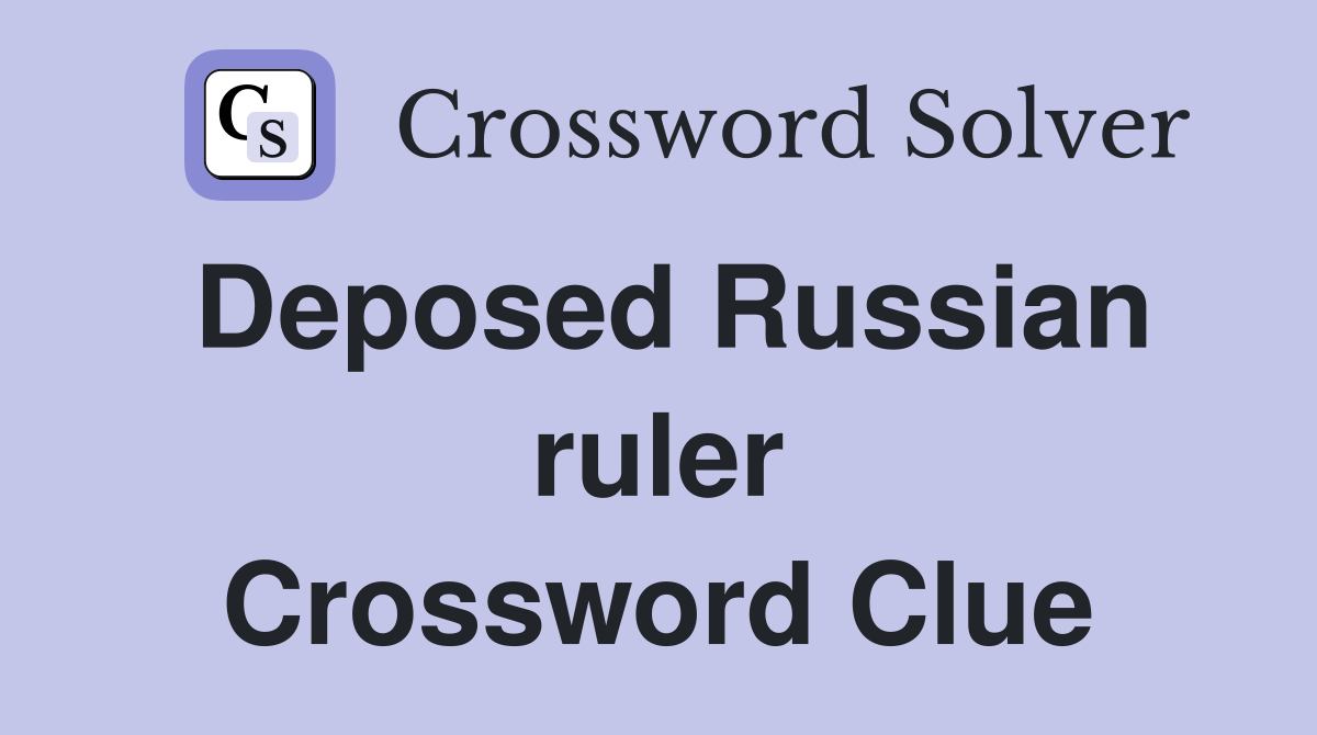 Deposed Russian ruler Crossword Clue