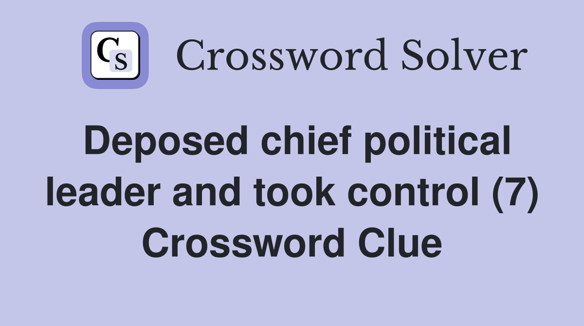 Deposed chief political leader and took control (7) Crossword Clue