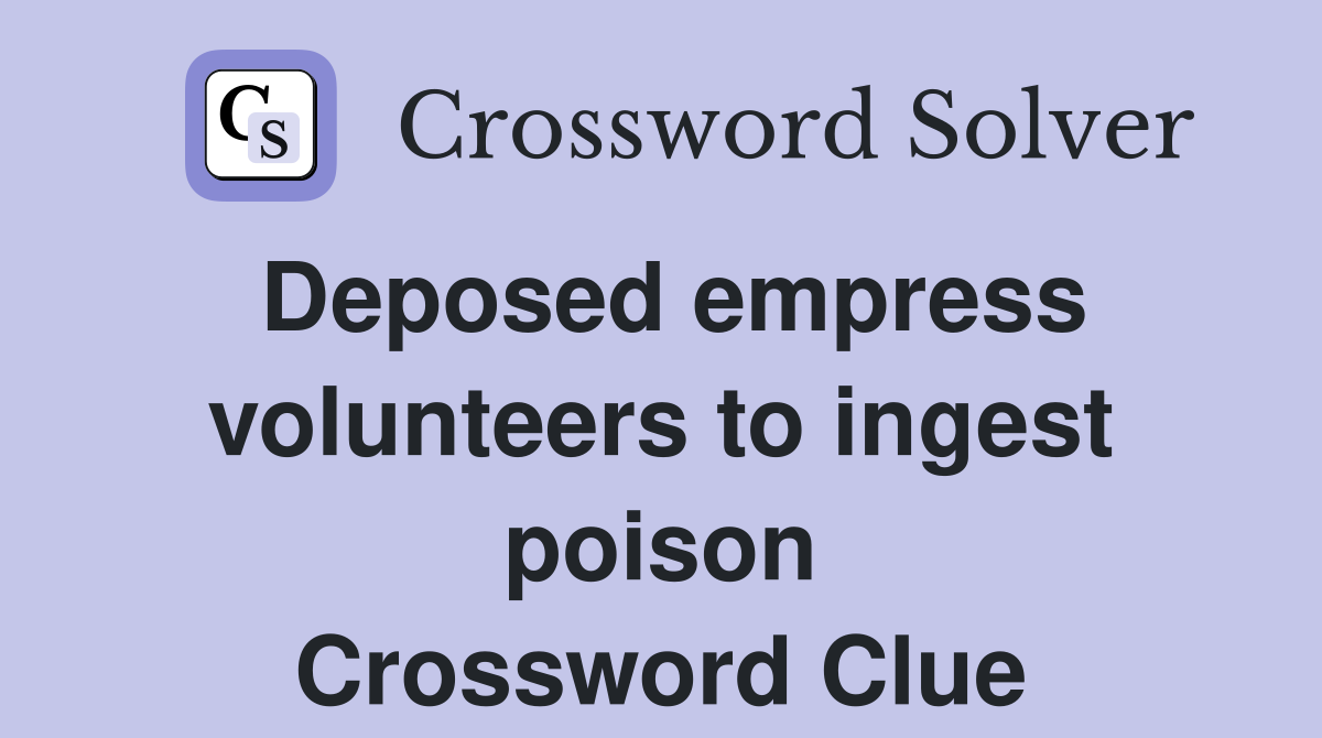 Deposed empress volunteers to ingest poison Crossword Clue