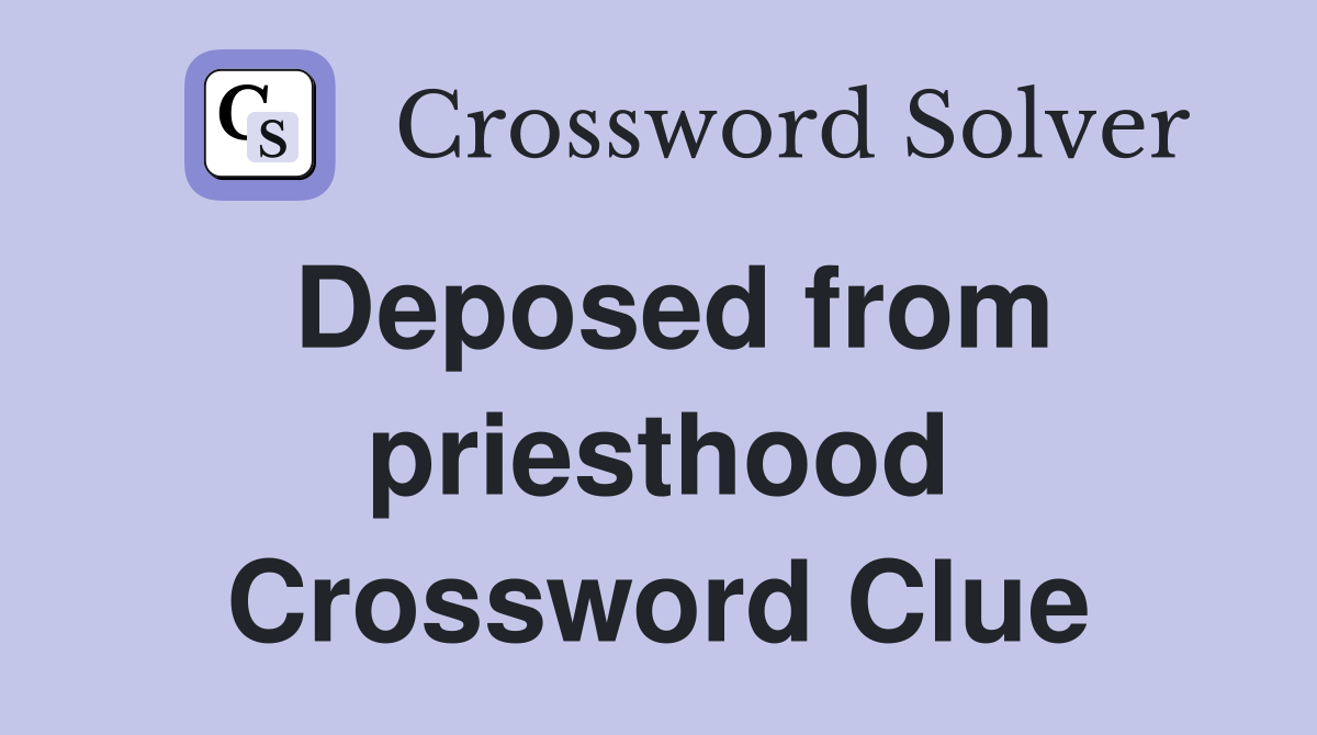 Deposed from priesthood Crossword Clue
