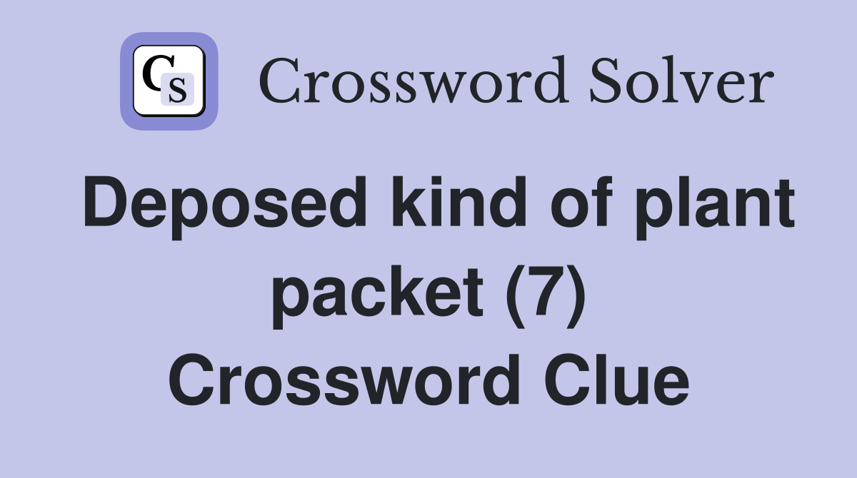 Deposed kind of plant packet (7) Crossword Clue
