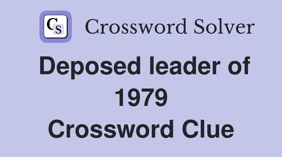 Deposed leader of 1979 Crossword Clue