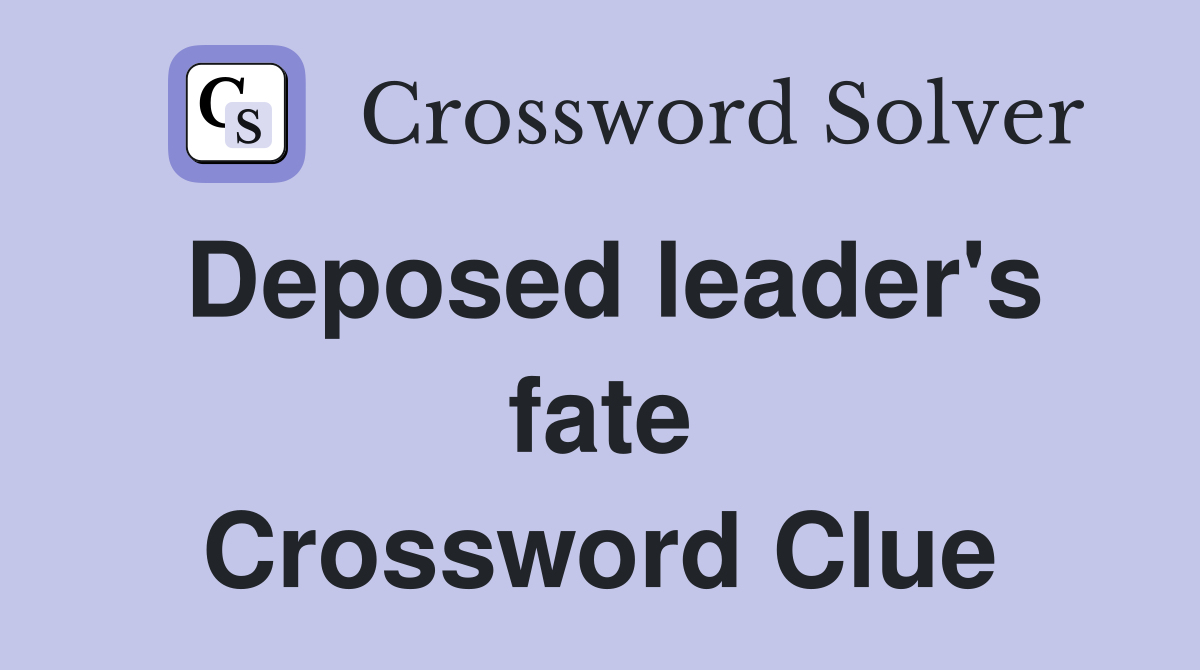 Deposed leader's fate Crossword Clue