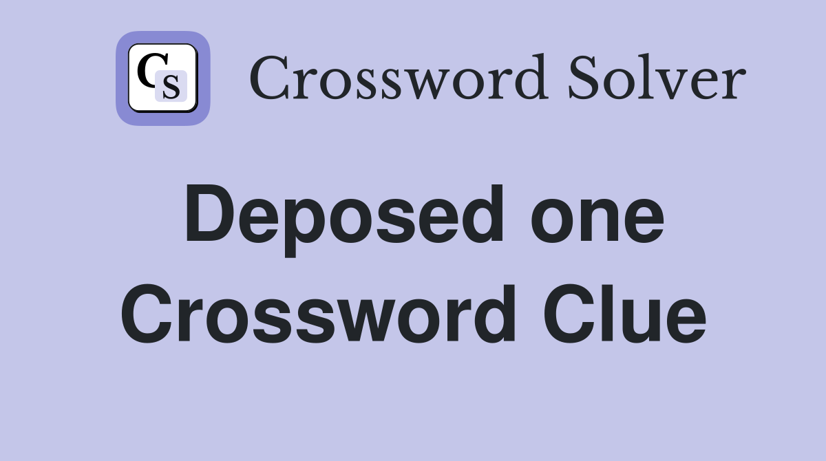 Deposed one Crossword Clue