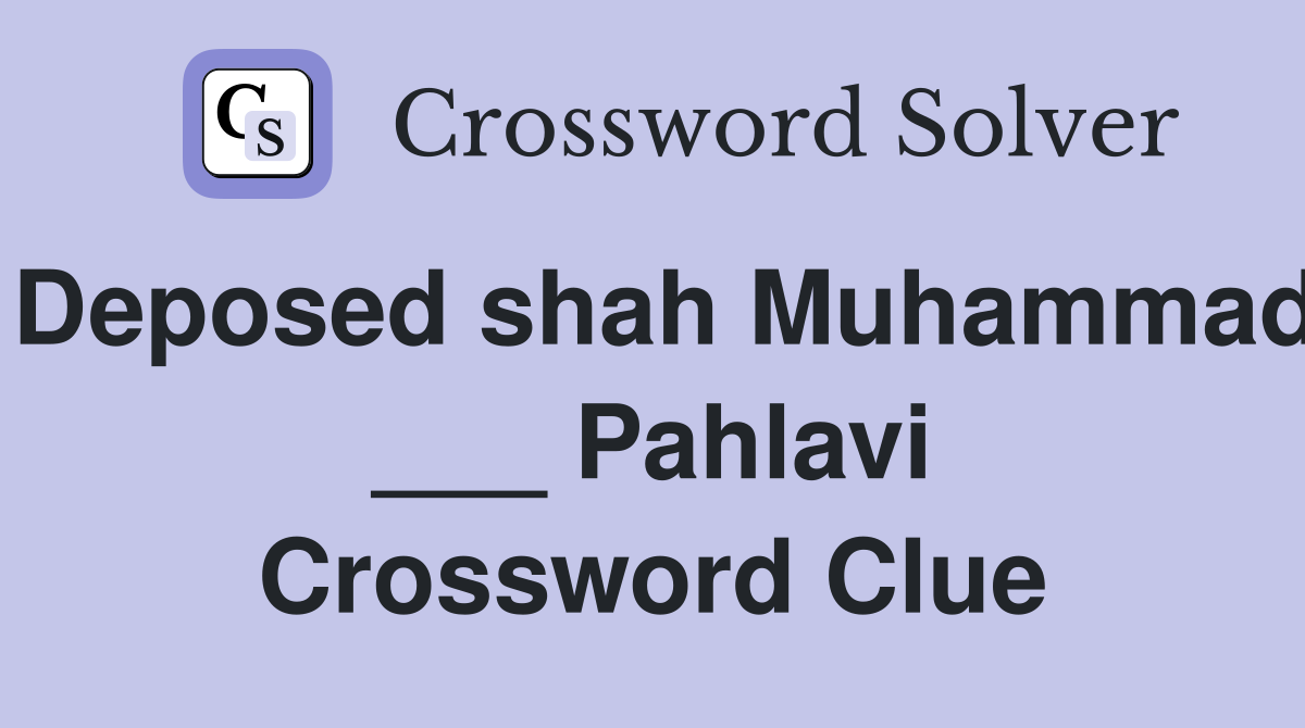 Deposed shah Muhammad ___ Pahlavi Crossword Clue