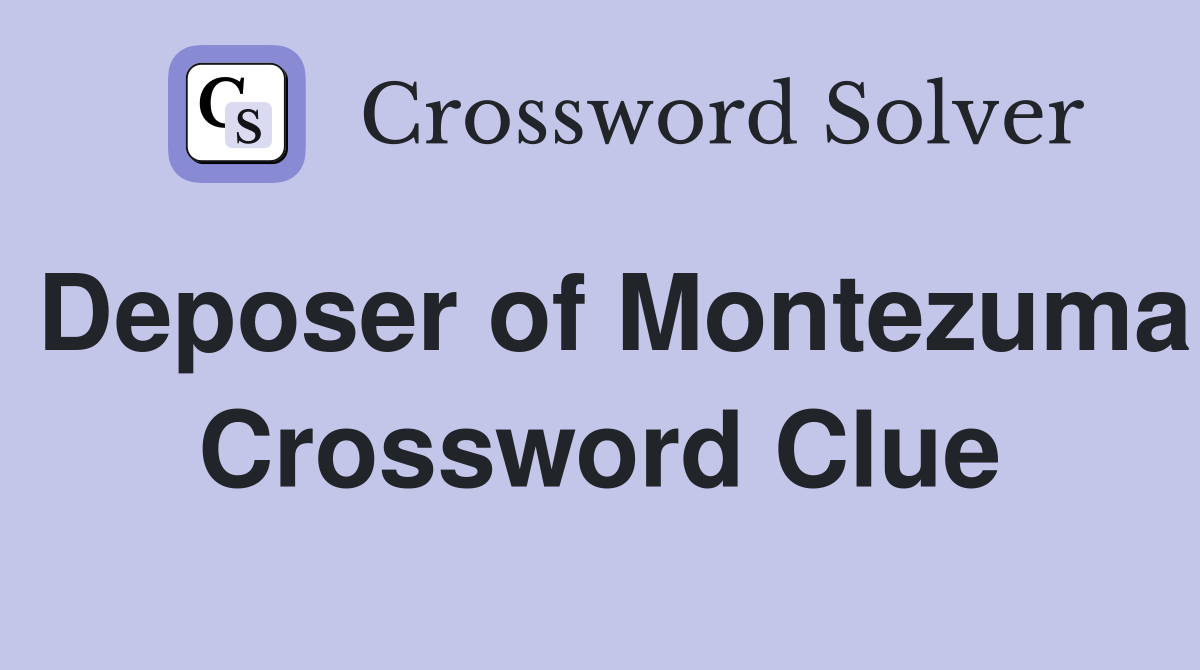 Deposer of Montezuma Crossword Clue
