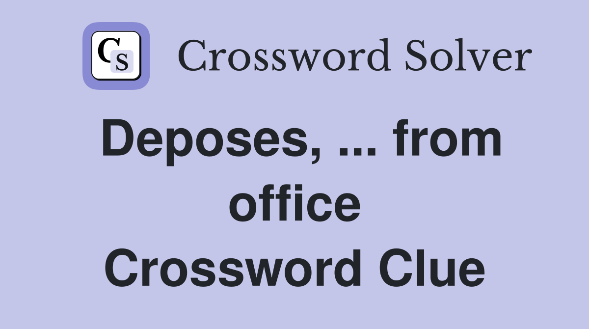 Deposes, ... from office Crossword Clue