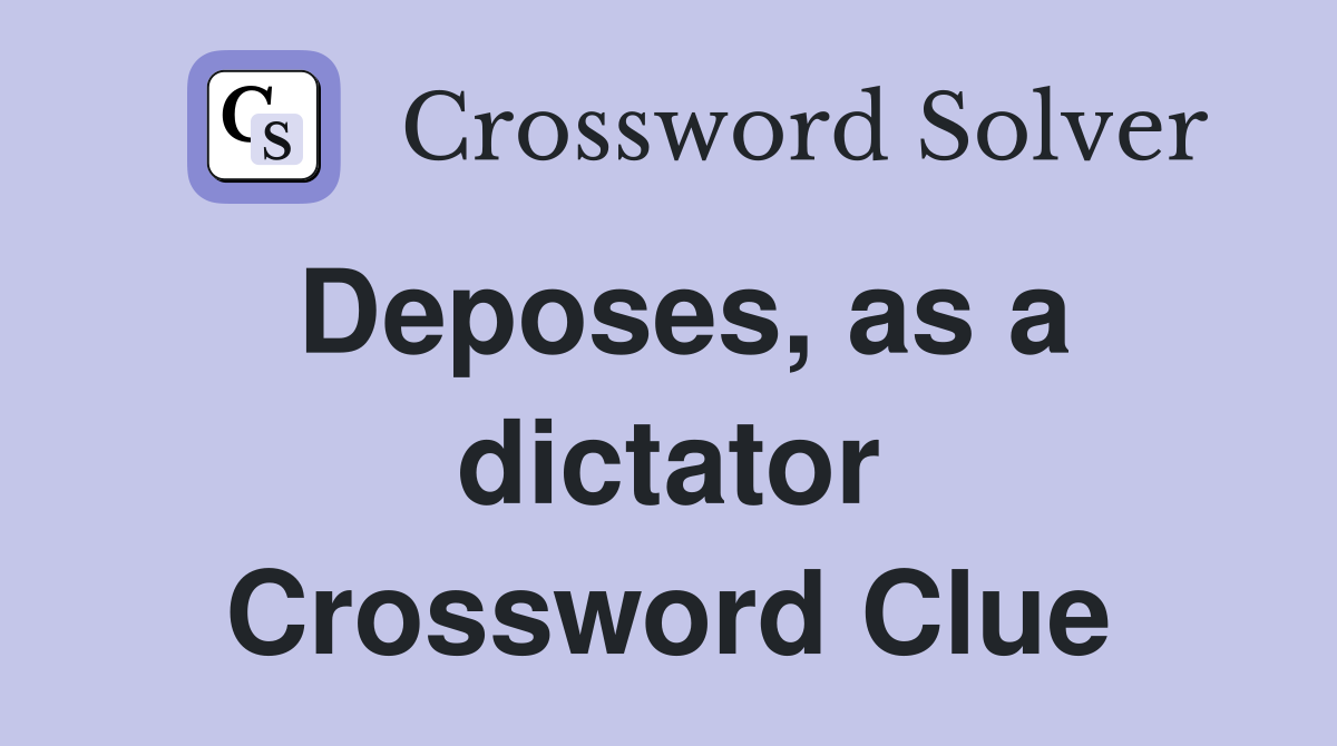 Deposes, as a dictator Crossword Clue