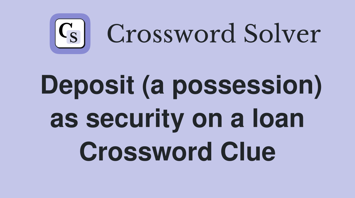Deposit (a possession) as security on a loan Crossword Clue