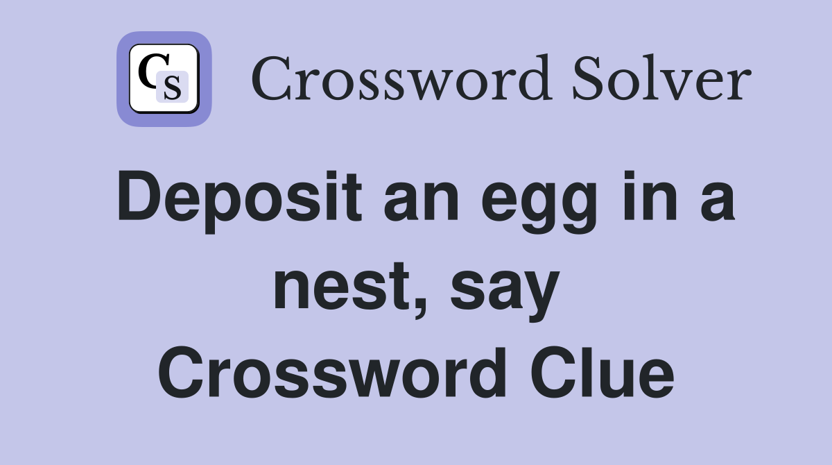 Deposit an egg in a nest, say Crossword Clue