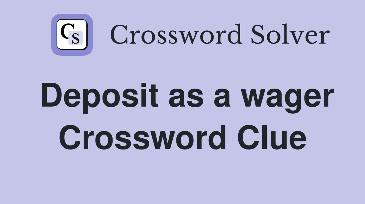 Deposit as a wager Crossword Clue