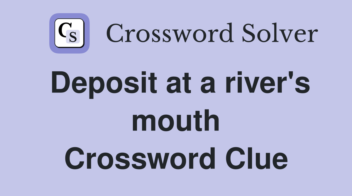Deposit at a river's mouth Crossword Clue