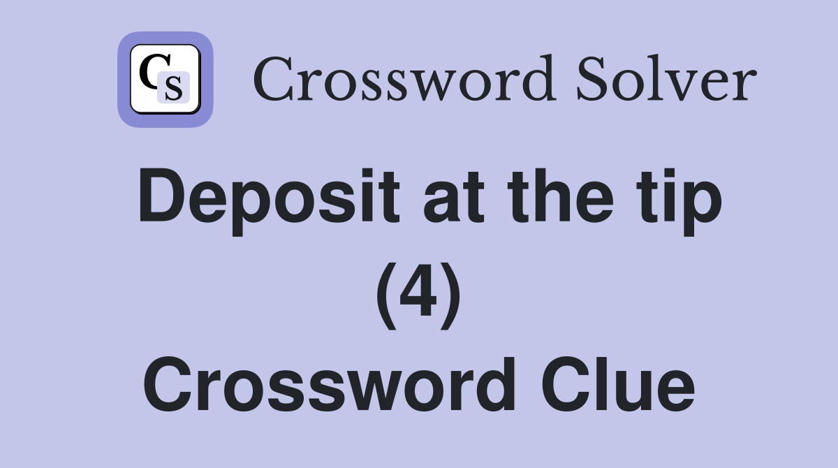 Deposit at the tip (4) Crossword Clue
