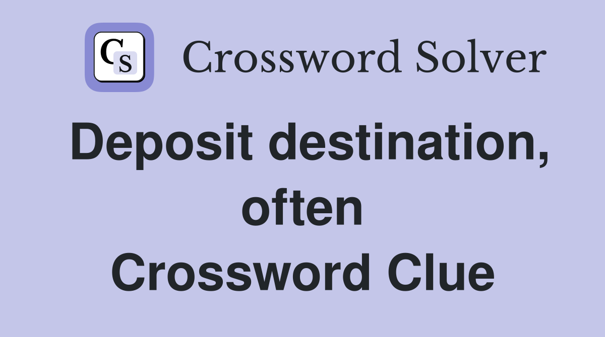 Deposit destination, often Crossword Clue