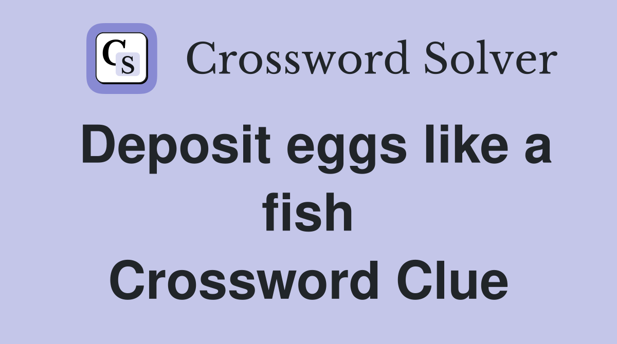 Deposit eggs like a fish Crossword Clue