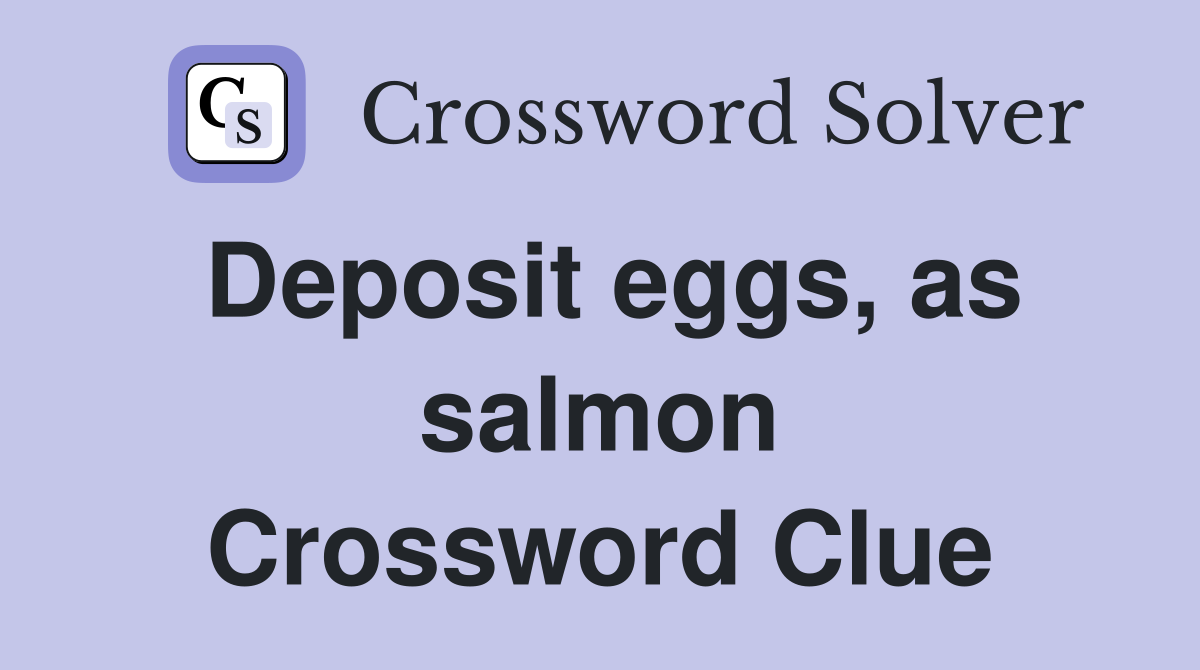 Deposit eggs, as salmon Crossword Clue
