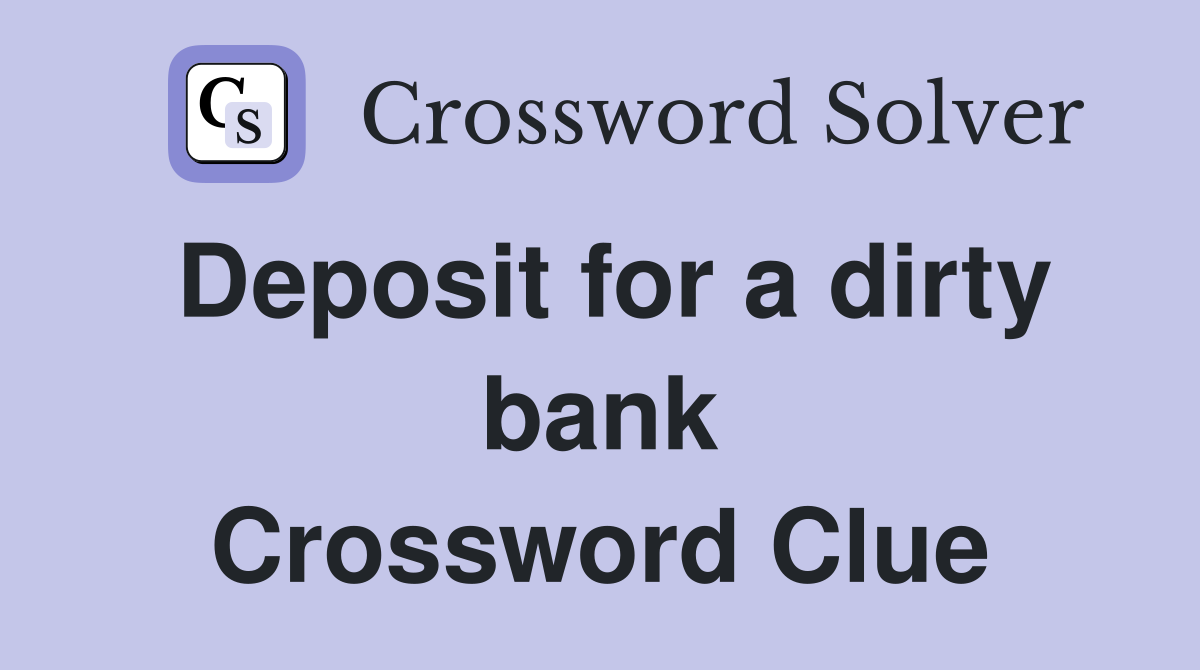 Deposit for a dirty bank Crossword Clue