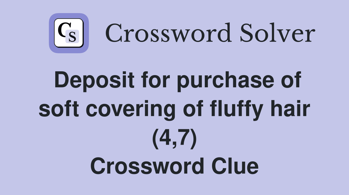 Deposit for purchase of soft covering of fluffy hair (4,7) Crossword Clue