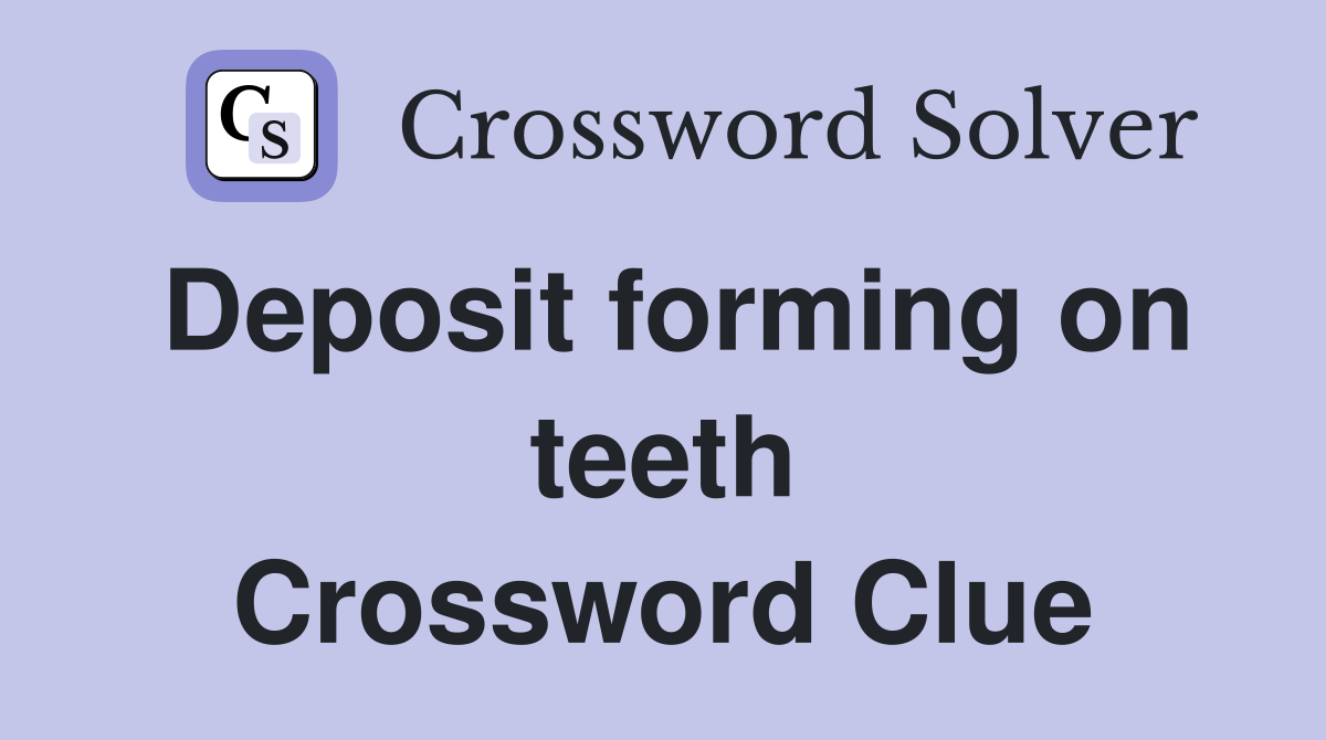Deposit forming on teeth Crossword Clue