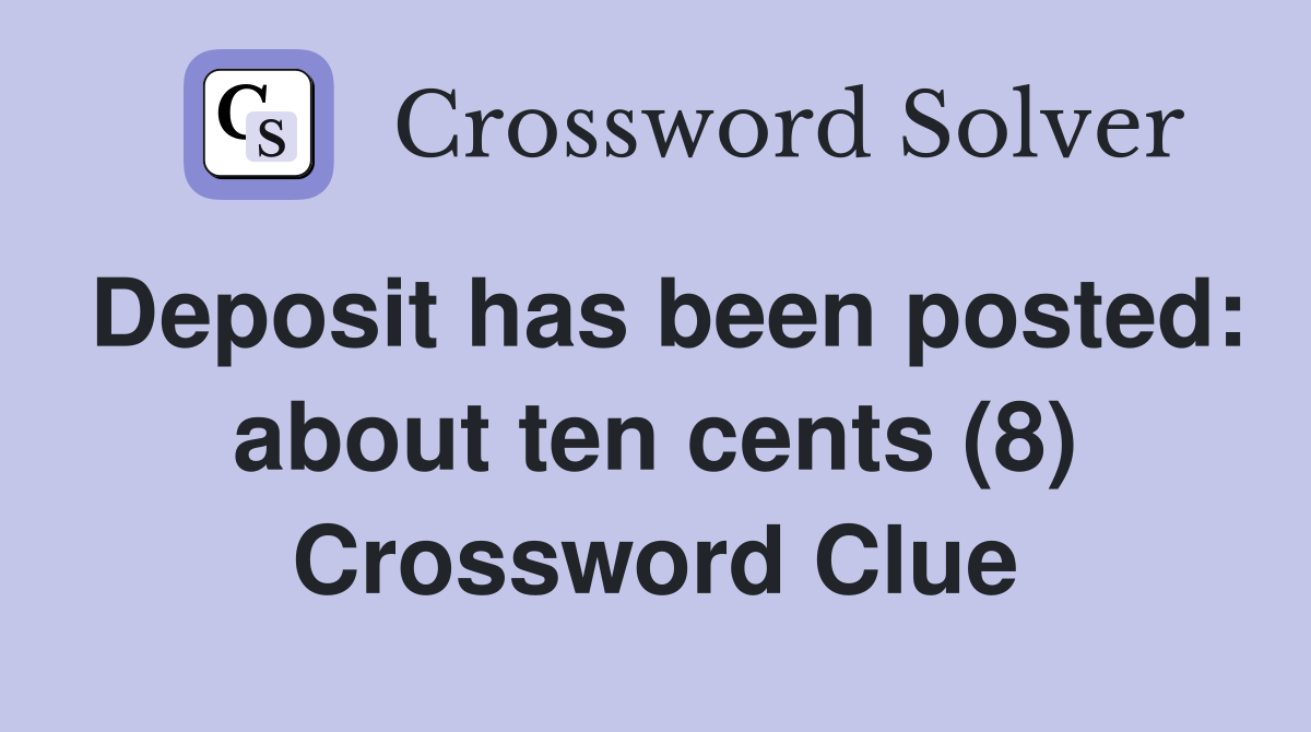 Deposit has been posted: about ten cents (8) Crossword Clue
