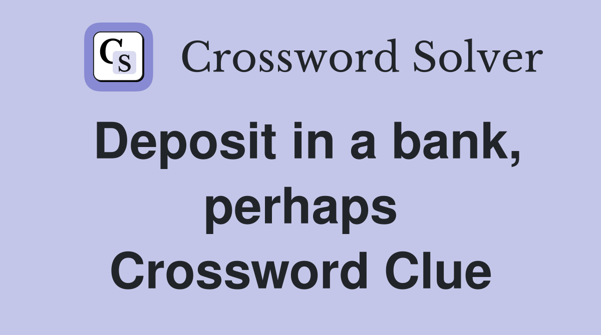 Deposit in a bank, perhaps Crossword Clue