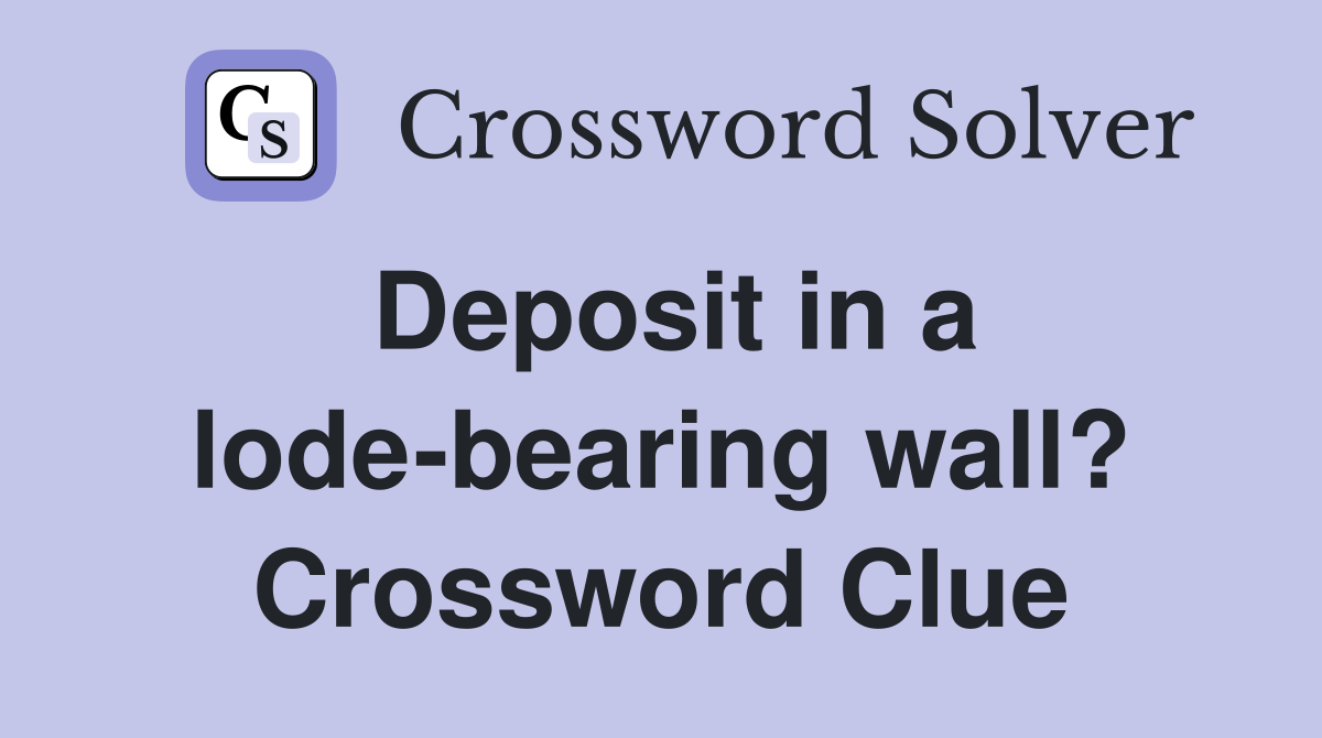 Deposit in a lode-bearing wall? Crossword Clue