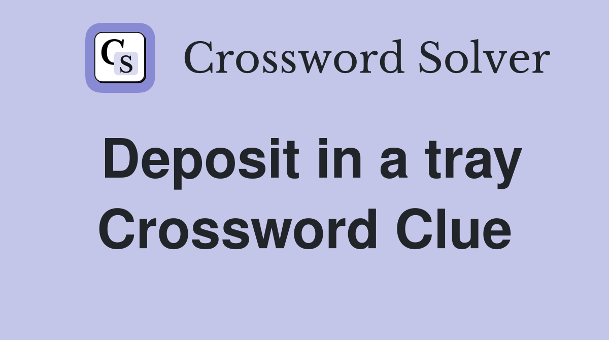 Deposit in a tray Crossword Clue