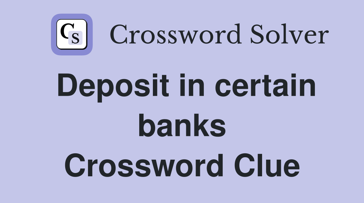 Deposit in certain banks Crossword Clue