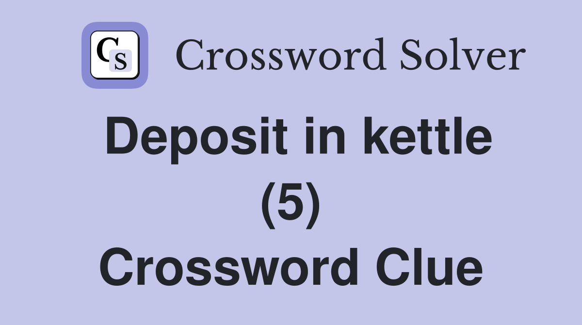 Deposit in kettle (5) Crossword Clue