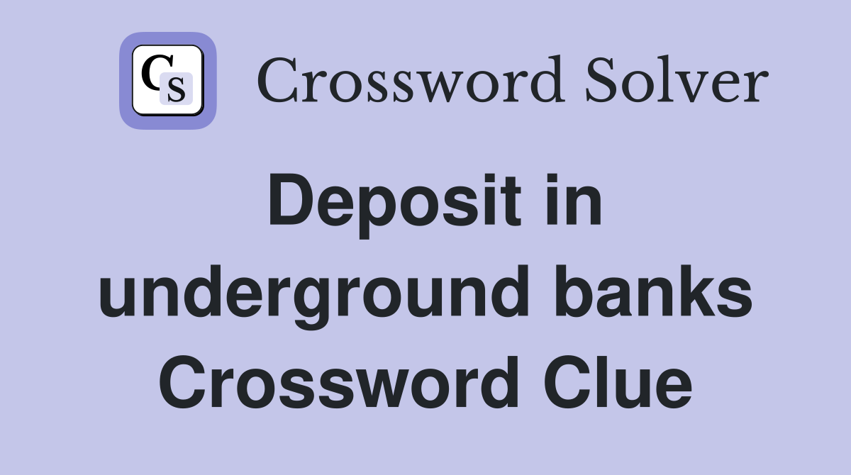 Deposit in underground banks Crossword Clue