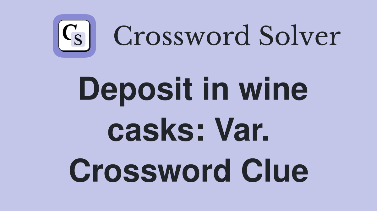 Deposit in wine casks: Var. Crossword Clue
