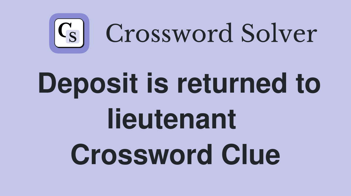 Deposit is returned to lieutenant  Crossword Clue