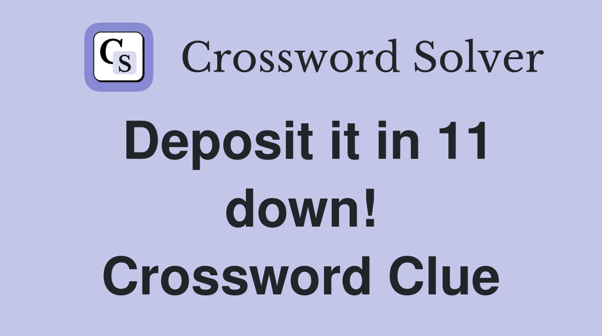 Deposit it in 11 down! Crossword Clue