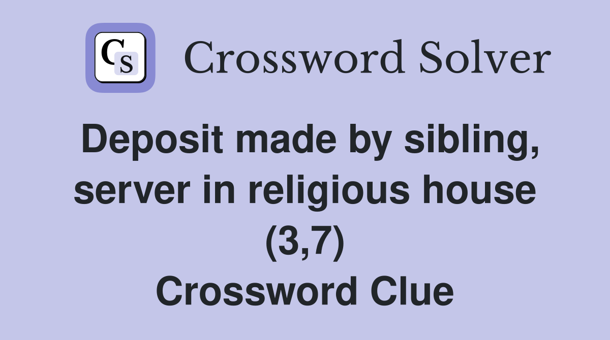 Deposit made by sibling, server in religious house (3,7) Crossword Clue
