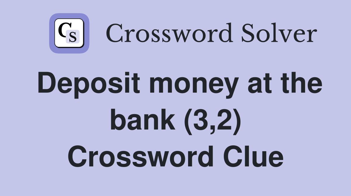 Deposit money at the bank (3,2) Crossword Clue