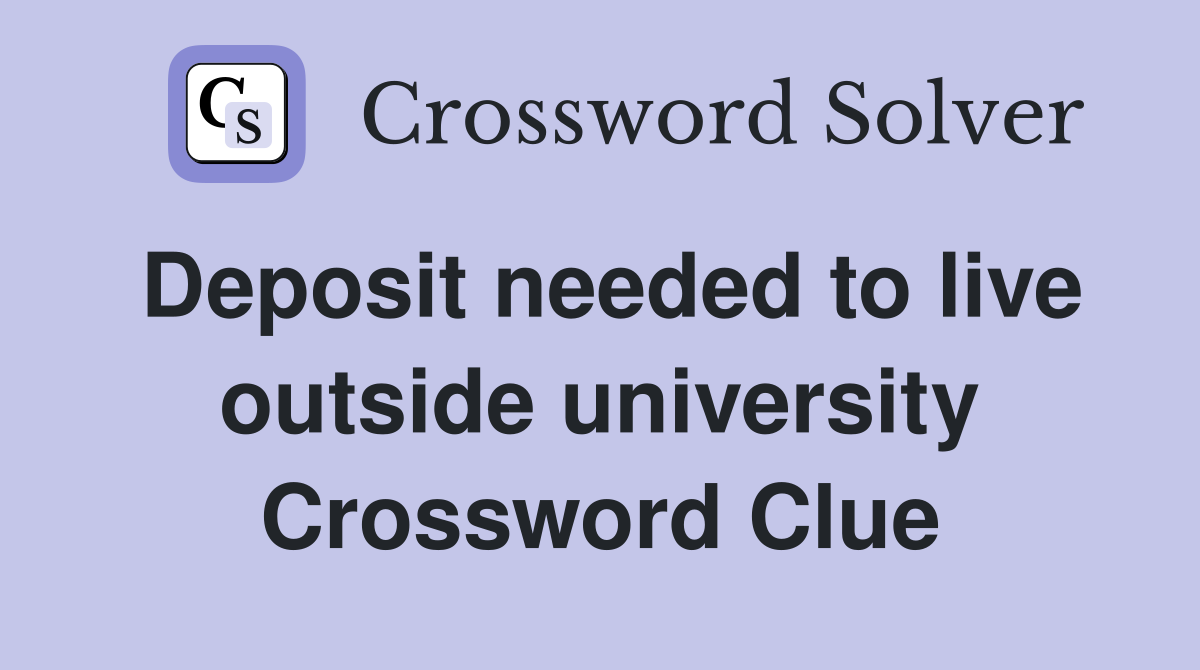 Deposit needed to live outside university Crossword Clue