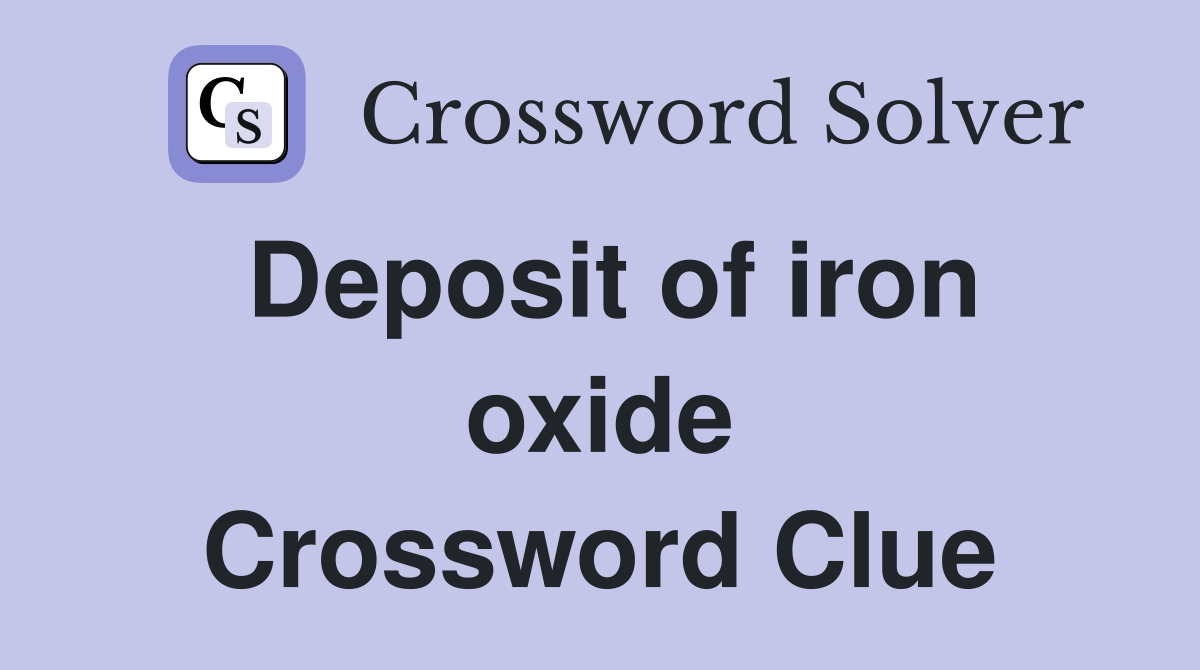 Deposit of iron oxide Crossword Clue