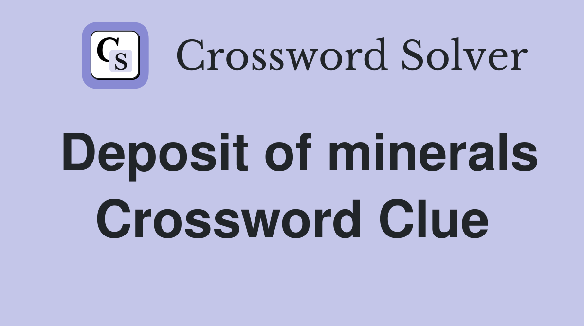 Deposit of minerals Crossword Clue