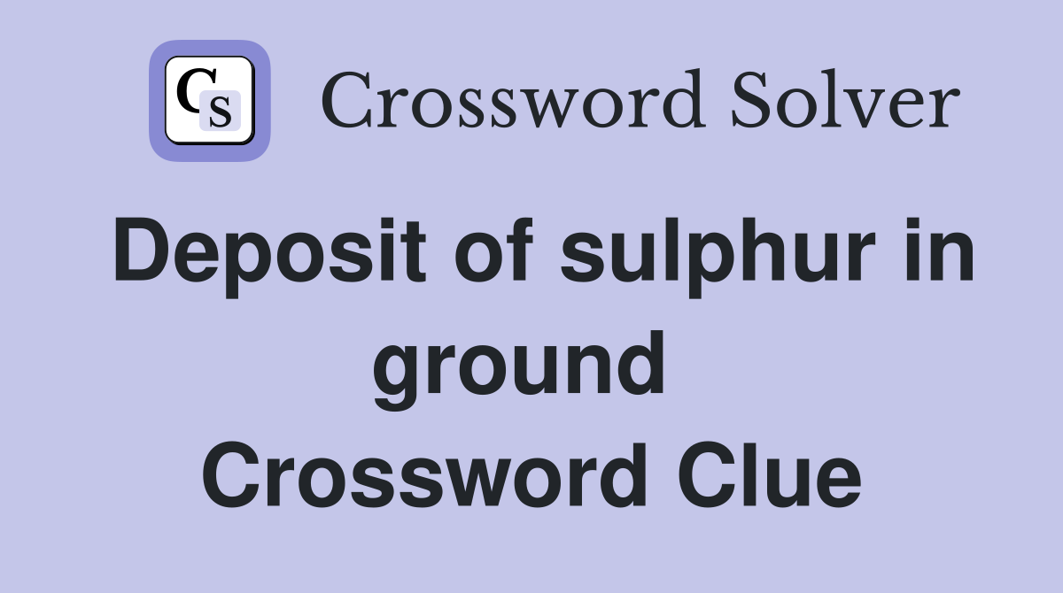 Deposit of sulphur in ground  Crossword Clue