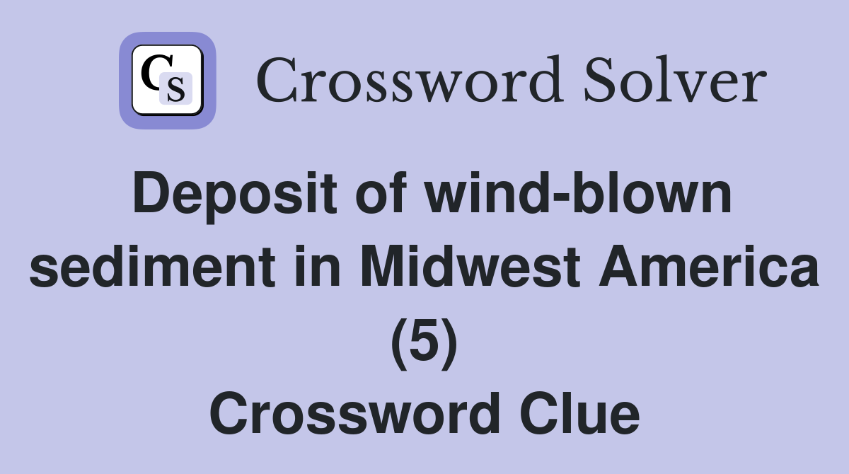 Deposit of wind-blown sediment in Midwest America (5) Crossword Clue