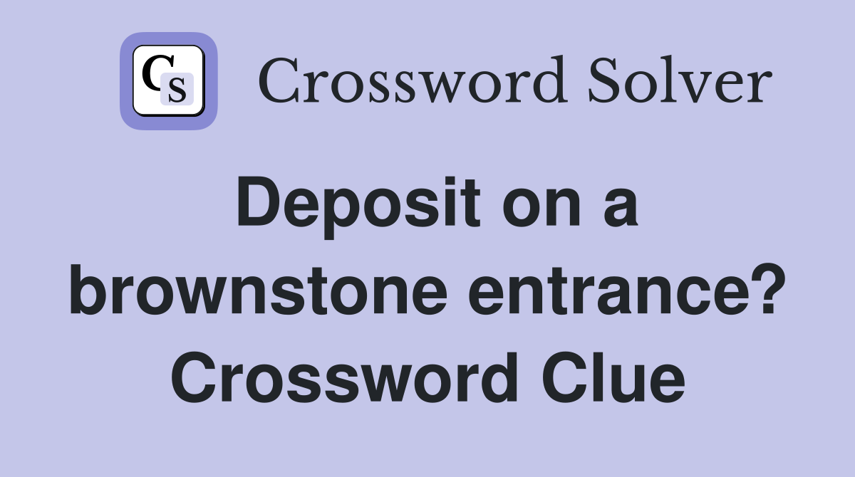 Deposit on a brownstone entrance? Crossword Clue