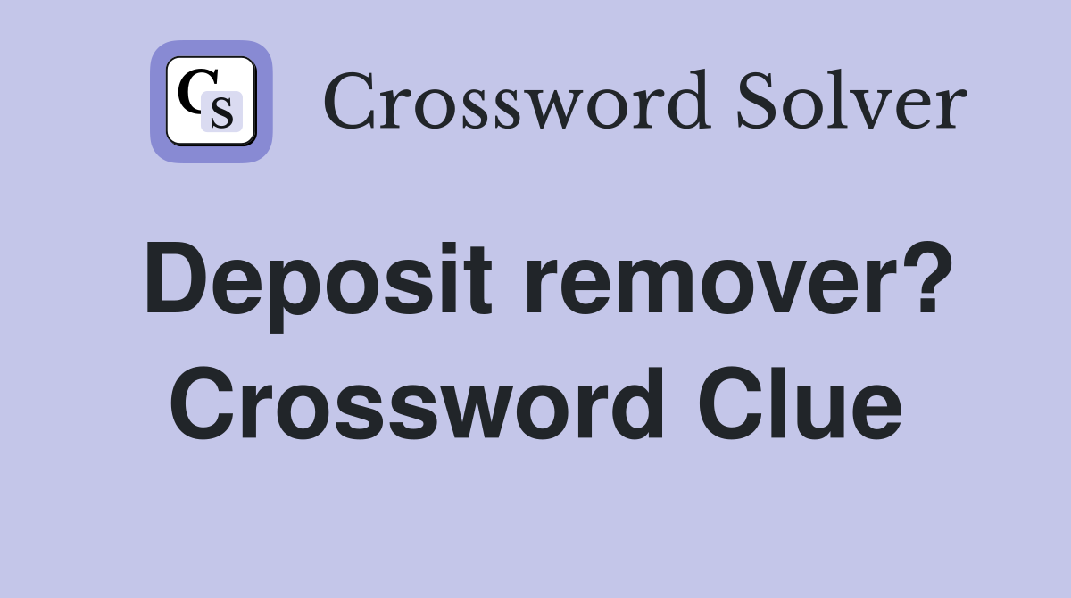 Deposit remover? Crossword Clue