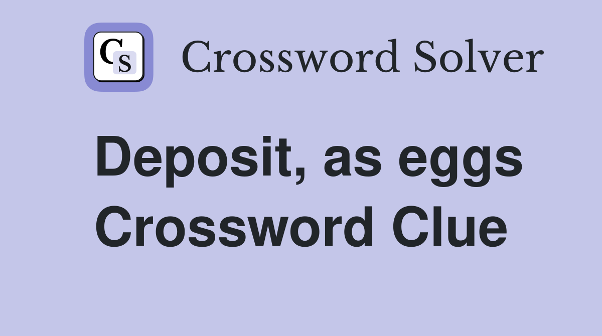 Deposit, as eggs Crossword Clue